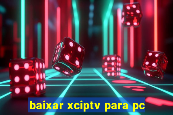 baixar xciptv para pc